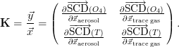          (   --→         --→     )
     ⃗y   |  ∂S∂C⃗xD-(O4)-  ∂∂S⃗xCD-(O4)|
K =  --= (   --ae→rosol     -t-ra→cegas ) .
     ⃗x      ∂S∂C⃗xD-(T)   ∂∂S⃗xCtDrac(eTga)s
               aerosol
