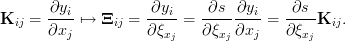       ∂y            ∂y      ∂s  ∂y     ∂s
Kij =  ---i↦→  Ξij =  --i-=  -------i-= -----Kij.
       ∂xj           ∂ξxj   ∂ξxj ∂xj   ∂ ξxj
